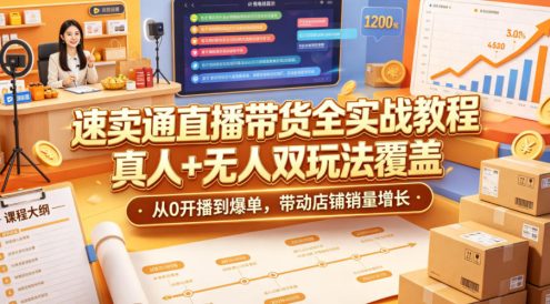 速卖通直播带货全实战教程，真人+无人双玩法覆盖，从0开播到爆单，带动店铺销量增长