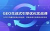 GEO生成式引擎优化实战课：从SEO流量转型到AI智能体，搭建全域内容获客闭环体系