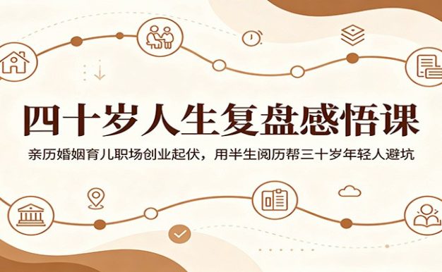 四十岁人生复盘感悟课:亲历婚姻育儿职场创业起伏,用半生阅历帮三十岁年轻人避坑