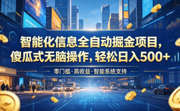 智能化信息全自动掘金项目,傻瓜式无脑操作,轻松日入500+【揭秘】