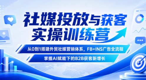 社媒投放与获客实操训练营,从0到1搭建外贸社媒营销体系,FB+INS广告全流程,掌握AI赋能下的B2B获客新增长