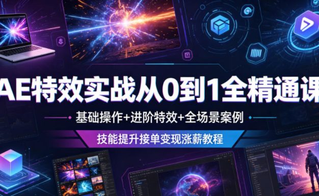 AE特效实战从0到1全精通课,基础操作+进阶特效+全场景案例,技能提升接单变现涨薪教程