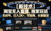 【新技术】淘宝无人直播，独家玩法，无封号，日入2K+，可矩阵，长期稳定【揭秘】