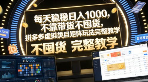 每天稳稳日入1000,不靠带货不囤货,拼多多虚拟类目矩阵玩法完整教学【揭秘】
