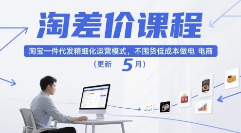 淘差价课程,淘宝一件代发精细化运营模式,不囤货低成本做电商(更新26年6月)