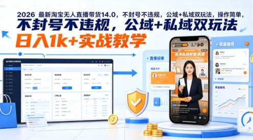 2026最新淘宝无人直播带货14.0,不封号不违规,公域+私域双玩法,操作简单,日入1k+实战教学【揭秘】