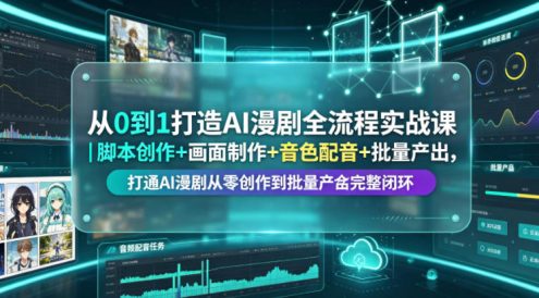 从0到1打造AI漫剧全流程实战课｜脚本创作+画面制作+音色配音+批量产出，打通AI漫剧从零创作到批量量产完整闭环