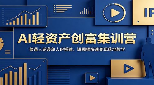 AI轻资产创富集训营：普通人逆袭单人IP搭建，短视频快速变现落地教学