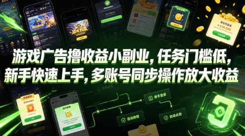 游戏广告撸收益小副业，任务门槛低，新手快速上手，多账号同步操作放大收益