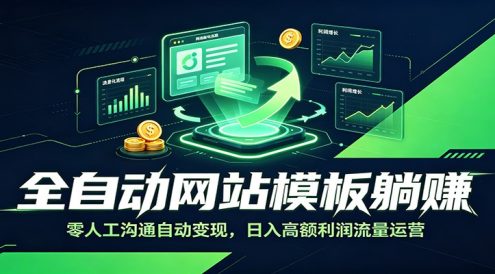 全自动网站模板躺赚:零人工沟通自动变现,日入高额利润流量运营