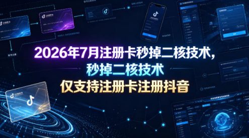2026年7月注册卡秒掉二核技术，仅支持注册卡注册抖音