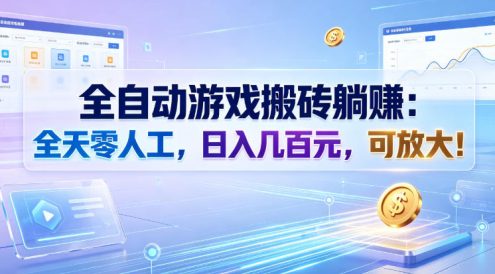全自动游戏搬砖躺賺：全天零人工，日入几百元，可放大！【揭秘】