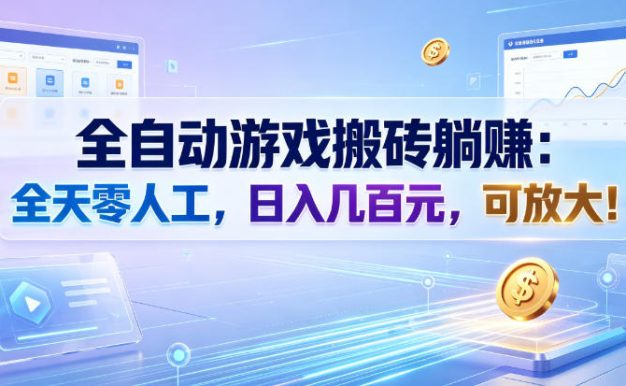 全自动游戏搬砖躺賺:全天零人工,日入几百元,可放大!【揭秘】