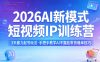2026AI新模式短视频IP训练营，3天暴力起号玩法，手把手教学AI不露脸带货爆单技巧(更新0706)