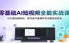 零基础AI短视频全能实战课:AI文案绘图特效,账号起号直播带货完整变现体系