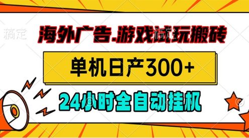 海外广告视频挂机,小游戏试玩搬砖,单机日产300+,脚本24小时全自动挂机