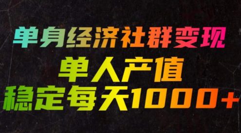 单身经济社群变现玩法,单人产值稳定每天1000+,门槛低好上手,稳定可持续【揭秘】