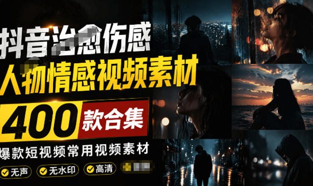 爆款短视频常用视频素材！抖音治愈伤感人物情感视频素材，400款合集，无声无水印，视频感氛围拉满