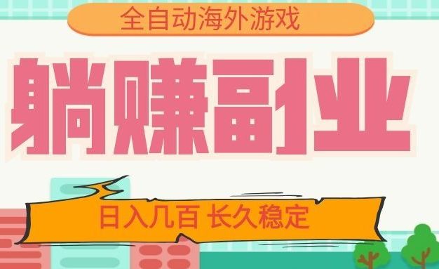 全自动海外游戏躺赚副业:日入几百,长久稳定,小白可操作!