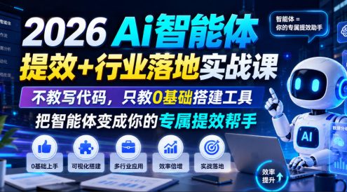 2026Ai智能体提效+行业落地实战课,不教写代码,只教0基础搭建工具把智能体变成你的专属提效帮手