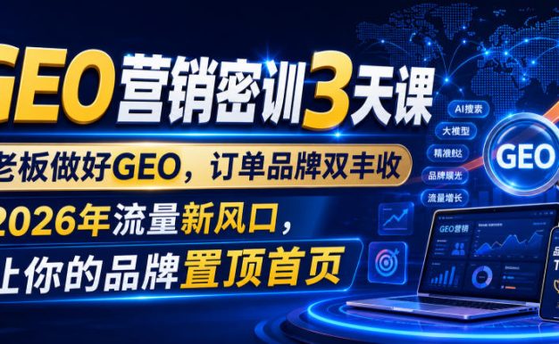 GEO营销密训3天课,老板做好GEO,订单品牌双丰收,2026年流量新风口,让你的品牌置顶首页
