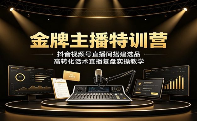 金牌主播特训营:抖音视频号直播间搭建选品,高转化话术直播复盘实操教学