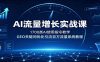 AI流量增长实战课：1700类AI使用指令教学，GEO关键词优化引流百万流量系统教程