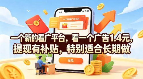 一个新的看广平台，看一个广告1.4元，提现有补贴，特别适合长期做【揭秘】