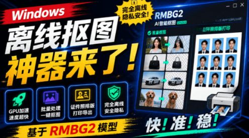 Windows离线抠图神器来了！支持批量抠图+证件照排版打印，基于RMBG2模型，GPU加速方块AI抠图
