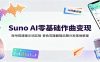 Suno AI零基础作曲变现：账号搭建提示词实操，音色克隆翻唱后期分发落地教程