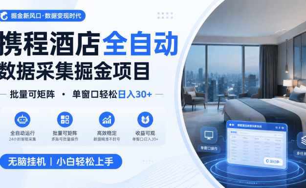 携程酒店全自动数据采集掘金 批量可矩阵 单窗口轻松日入30+