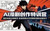 AI漫剧创作特训营：角色场景分镜教学，配音剪辑AI生成爆款漫剧全套技巧