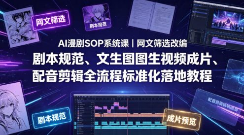 AI漫剧SOP系统课|网文筛选改编、剧本规范、文生图图生视频成片、配音剪辑全流程标准化落地教程(更新)
