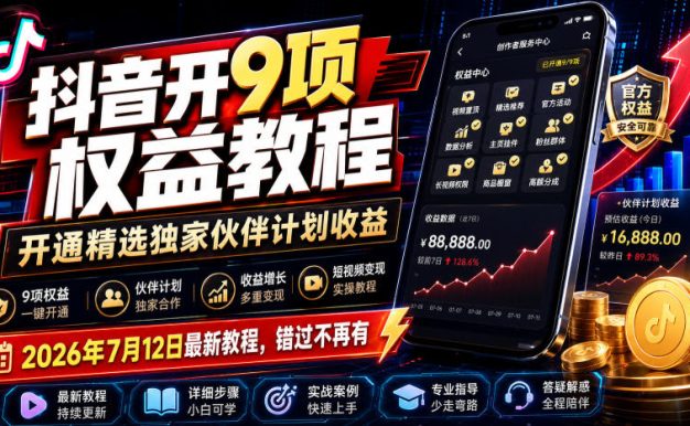 抖音开9项权益教程,开通精选独家伙伴计划收益,2026年7月12日最新教程,错过不再有