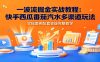 一波流掘金实战教程：快手西瓜番茄汽水多渠道玩法，实操案例配套答疑完整教学