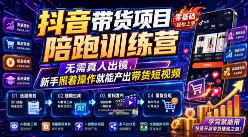 抖音带货项目陪跑训练营,无需真人出镜,新手照着操作就能产出带货短视频