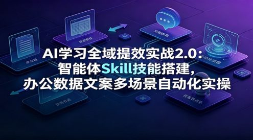 AI学习全域提效实战2.0:智能体Skill技能搭建,办公数据文案多场景自动化实操