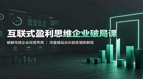 互联式盈利思维企业破局课:破解传统企业经营死局,流量爆品合伙裂变增收教程