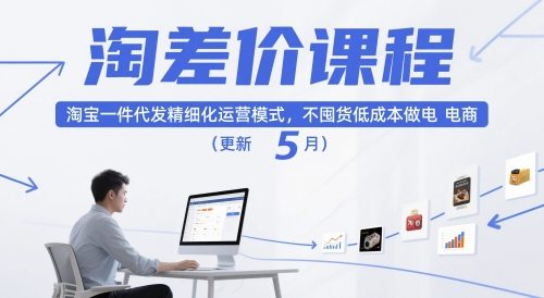 淘差价课程,淘宝一件代发精细化运营模式,不囤货低成本做电商(更新26年7月)