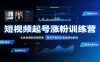 短视频起号涨粉训练营：全类目爆款剪辑实操，账号节奏规划复盘落地教程