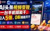 AI头条视频变现,一台手机就能干,日入5张,0粉就能开干
