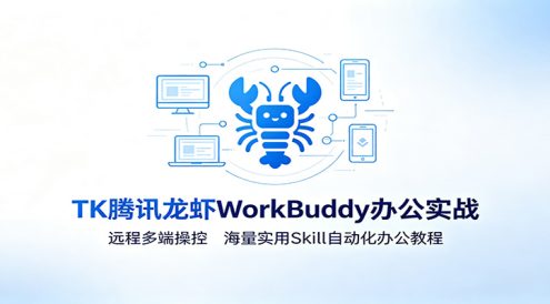 MK腾讯龙虾WorkBuddy办公实战：远程多端操控，海量实用Skill自动化办公教程