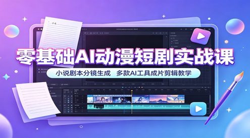 零基础AI动漫短剧实战课:小说剧本分镜生成,多款AI工具成片剪辑教学