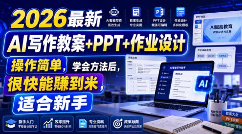 2026最新AI写作教案+PPT+作业设计,操作简单,学会方法后,很快能賺到米,适合新手