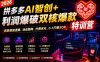2026拼多多AI智创+利润爆破双核爆款特训营，收获底层逻辑、活动矩阵、付费优化、0-1打爆SOP(更新0727)