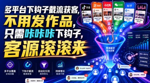 多平台下钩子截流获客，不用发作品，只需咔咔咔下钩子，客源滚滚来