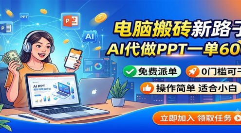 电脑搬砖新路子：AI代做PPT一单600，免费派单，0门槛可干