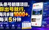 头条号躺賺项目，你出号就行，每月多賺1000+，每天5分钟，坐等分米【揭秘】