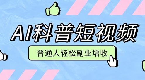 零成本AI科普短视频实操教程！批量日产多重收益普通人轻松副业增收月入万元