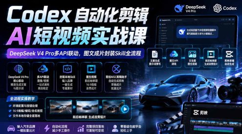 Codex自动化剪辑AI短视频实战课｜DeepSeek V4 Pro多API联动，图文成片封装Skill全流程